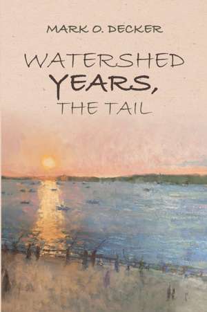 Watershed Years, the Tail de Mark O. Decker