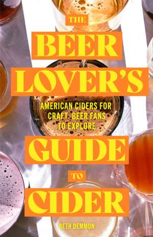 The Beer Lover's Guide to Cider de Beth Demmon