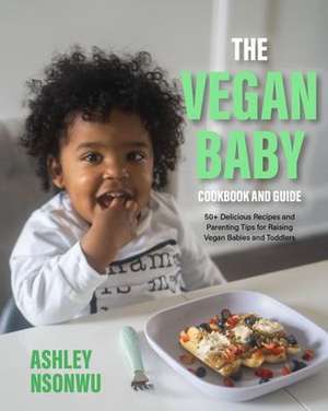 The Vegan Baby Cookbook and Guide de Ashley Renne Nsonwu