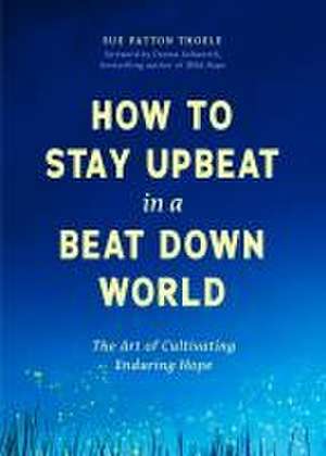 How to Stay Upbeat in a Beat Down World de Sue Patton Thoele