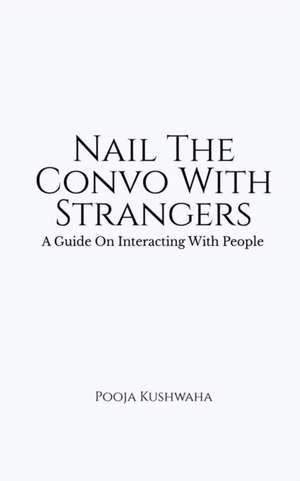 Nail The Convo With Strangers de Pooja Kushwaha