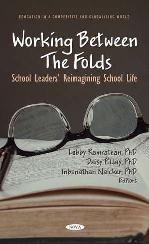Working Between The Folds: School Leaders Reimagining School Life de Professor Labby Ramrathan PhD