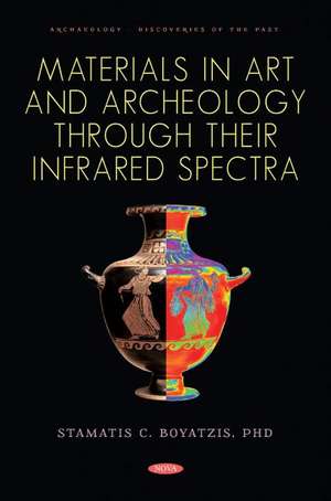 Materials in Art and Archaeology through Their Infrared Spectra de Stamatis C. Boyatzis