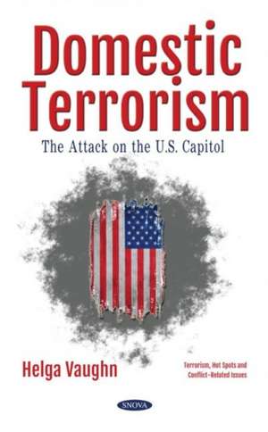 Domestic Terrorism: The Attack on the U.S. Capitol de Helga Vaughn