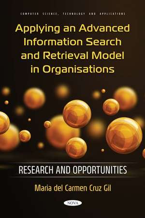 Applying an Advanced Information Search and Retrieval Model in Organisations: Research and Opportunities: Research and Opportunities de Maria del Carmen Cruz Gil