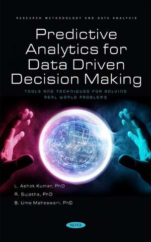 Predictive Analytics for Data Driven Decision Making: Tools and Techniques for Solving Real World Problems de L. Ashok Kumar