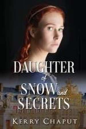 Daughter of Snow and Secrets de Kerry Chaput