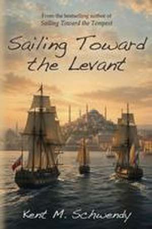 Sailing Toward the Levant de Kent M Schwendy