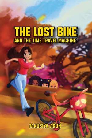 The Lost Bike And The Time Travel Machine de Tanusiya Arun