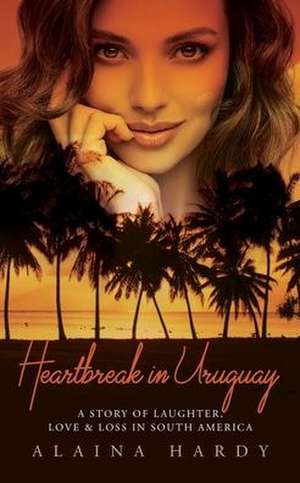 Heartbreak in Uruguay de Alaina Hardy