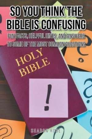 So You Think the Bible Is Confusing de Sharon Rose