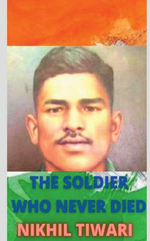 The Soldier Who Never Died de Nikhil Tiwari