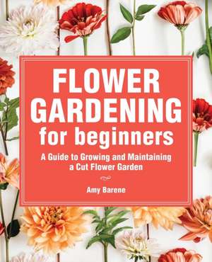 Flower Gardening for Beginners de Amy Barene