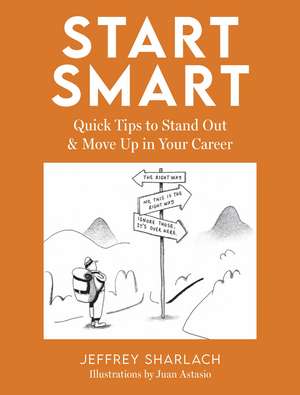 Start Smart: Quick Tips to Stand Out and Move Up in Your Career de Jeffrey Sharlach