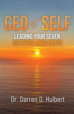 CEO of Self: Leading Your Seven Cultures Amid Chaos de Darren D. Hulbert