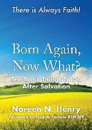 Born Again, Now What?: Ten Basic Things To Do After Salvation de Noreen N. Henry