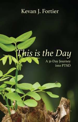 This is the Day: A 31-Day Journey to PTSD de Kevan J. Fortier