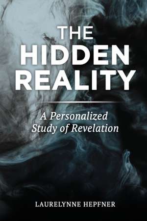 The Hidden Reality: A Personalized Study of Revelation de Laurelynne Hepfner