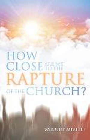 How Close Are We to the Rapture of the Church? de Wilbert Mizelle