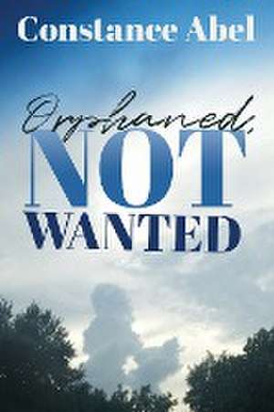 Orphaned, Not Wanted de Constance Abel