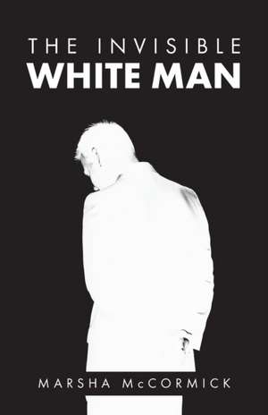 The Invisible White Man de Marsha McCormick