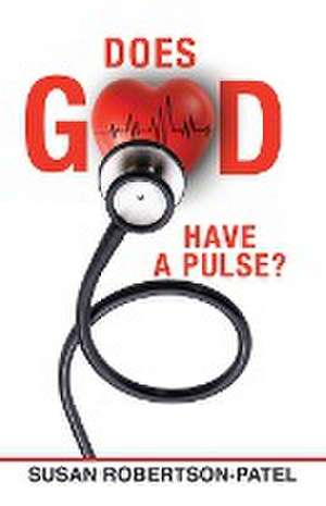 Does God Have a Pulse? de Susan Robertson-Patel