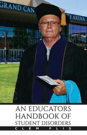 An Educator's Handbook of Student Disorders de Clem Flis