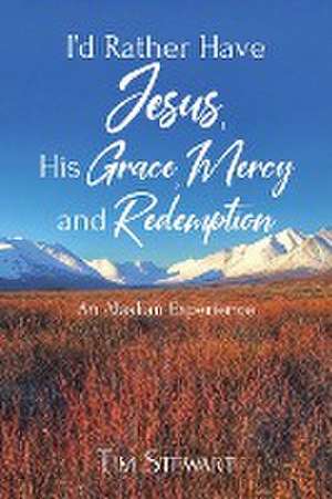 I'd Rather Have Jesus, His Grace, Mercy and Redemption de Tim Stewart