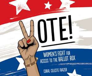 Vote!: Women's Fight for Access to the Ballot Box de Anne Cross