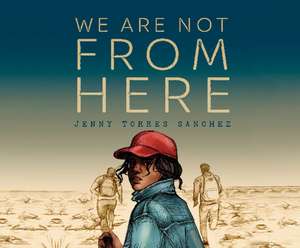 We Are Not from Here de Jenny Tores Sanchez