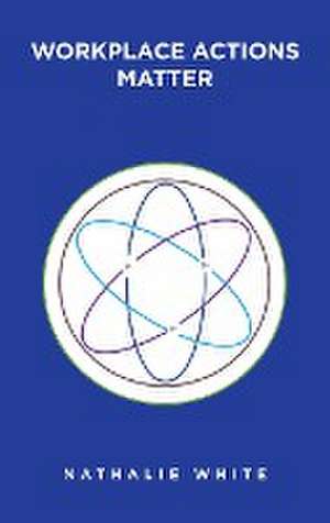 Workplace Actions Matter de Nathalie White