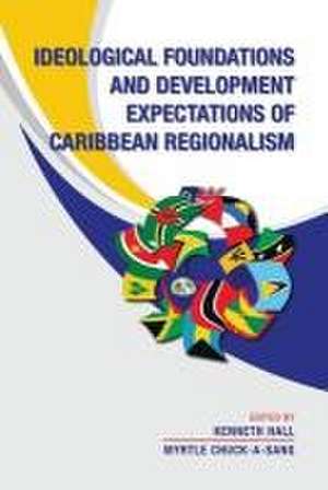 Ideological Foundations and Development Expectations of Caribbean Regionalism de Myrtle Chuck-A-Sang