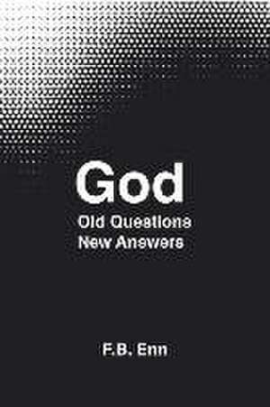 God: Old Questions New Answers de F. B. Enn