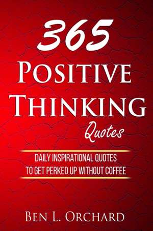 365 Positive Thinking Quotes de Ben L. Orchard