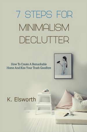 7 Steps For Minimalism Declutter de Renae K. Elsworth