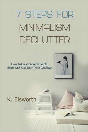 Elsworth, R: 7 Steps For Minimalism Declutter
