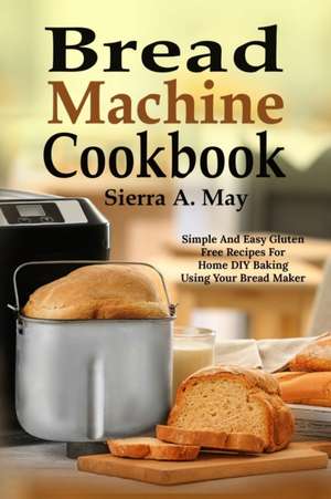 Bread Machine Cookbook de Sierra A. May