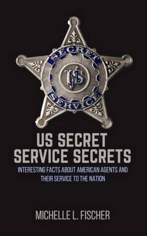 US Secret Service Secrets de Michelle L. Fischer