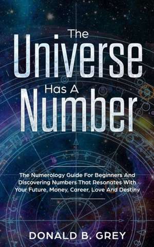 The Universe Has A Number de Donald B. Grey