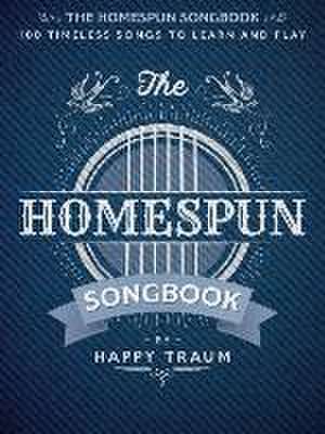 The Homespun Songbook: 100 Timeless Songs to Learn and Play de Happy Traum