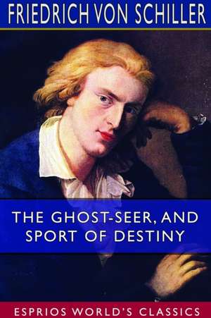 The Ghost-Seer, and Sport of Destiny (Esprios Classics) de Friedrich von Schiller