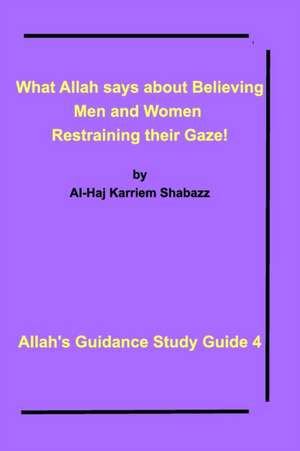 What Allah says about Believing men and women restraining their gaze! de Al Haj Karriem Shabazz