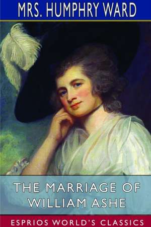 The Marriage of William Ashe (Esprios Classics) de Humphry Ward