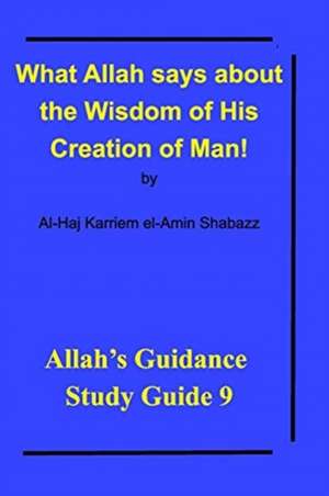 What Allah says about the Wisdom of His Creation of Man! de Al-Haj Karriem El-Amin Shabazz