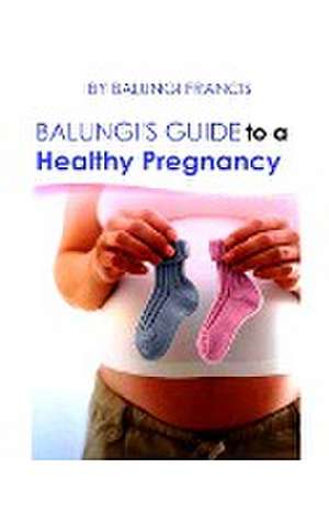 Balungi's Guide to a Healthy Pregnancy de Balungi Francis