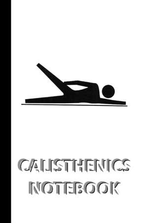 CALISTHENICS NOTEBOOK [ruled Notebook/Journal/Diary to write in, 60 sheets, Medium Size (A5) 6x9 inches] de Iris A. Viola