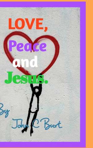 LOVE PEACE & JESUS de John C Burt