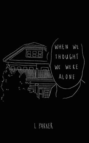 When We Thought We Were Alone de L. Parker