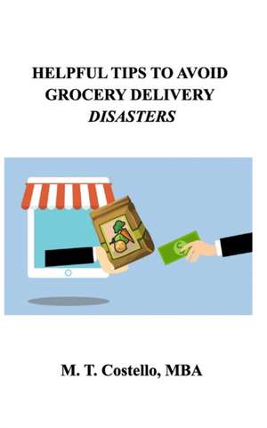 Helpful Tips To Avoid Grocery Delivery Disasters de M T Costello Mba