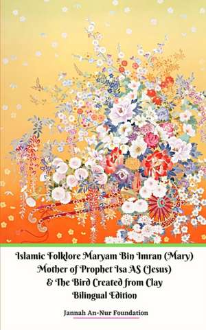 Islamic Folklore Maryam Bin Imran (Mary) Mother of Prophet Isa AS (Jesus) and The Bird Created from Clay de Jannah An-Nur Foundation